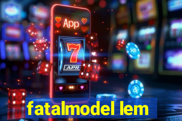 fatalmodel lem